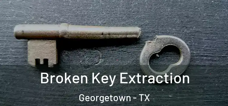 Broken Key Extraction Georgetown - TX