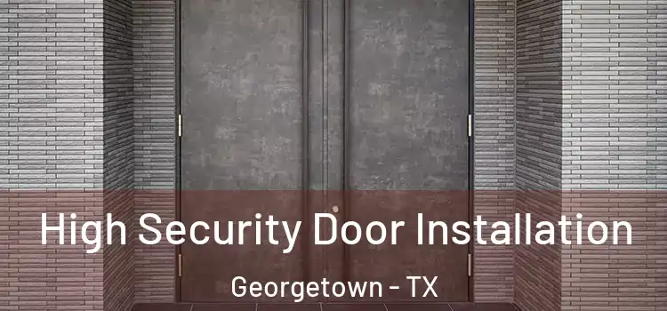 High Security Door Installation Georgetown - TX