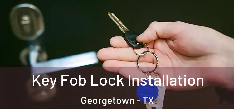  Key Fob Lock Installation Georgetown - TX